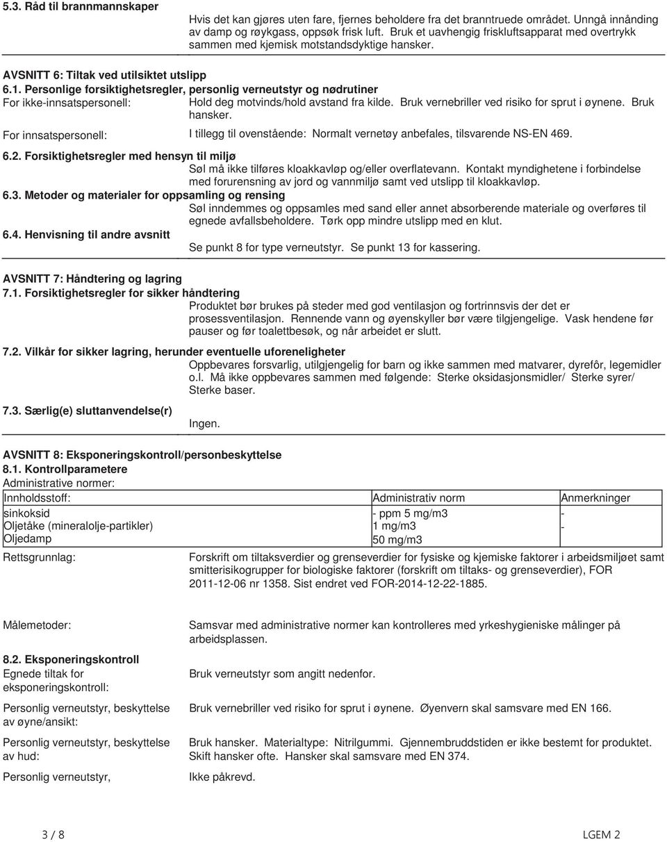 deg motvinds/hold avstand fra kilde Bruk vernebriller ved risiko for sprut i øynene Bruk hansker For innsatspersonell: I tillegg til ovenstående: Normalt vernetøy anbefales, tilsvarende NS-EN 469 62
