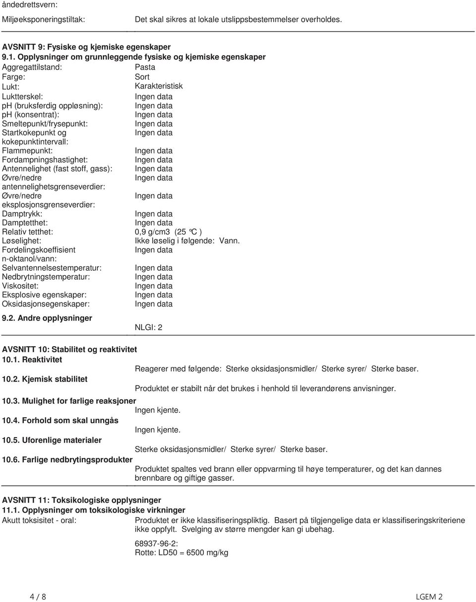 Flammepunkt: Fordampningshastighet: Antennelighet (fast stoff, gass): Øvre/nedre antennelighetsgrenseverdier: Øvre/nedre eksplosjonsgrenseverdier: Damptrykk: Damptetthet: Relativ tetthet: 0,9 g/cm3