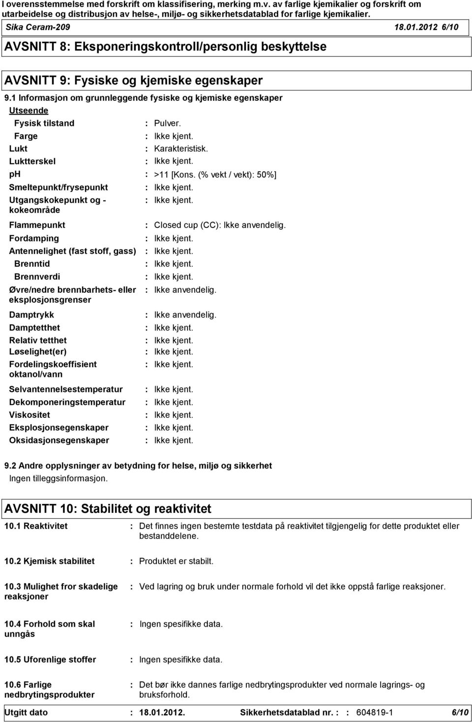 Antennelighet (fast stoff, gass) Brenntid Brennverdi Øvre/nedre brennbarhets eller eksplosjonsgrenser Damptrykk Damptetthet Relativ tetthet Løselighet(er) Fordelingskoeffisient oktanol/vann