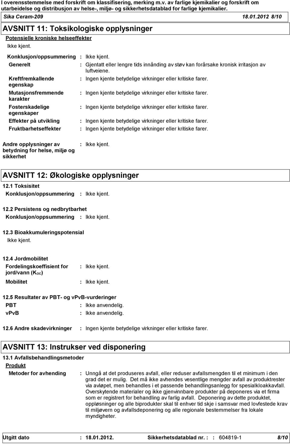 Fruktbarhetseffekter Gjentatt eller lengre tids innånding av støv kan forårsake kronisk irritasjon av luftveiene. Ingen kjente betydelige virkninger eller kritiske farer.