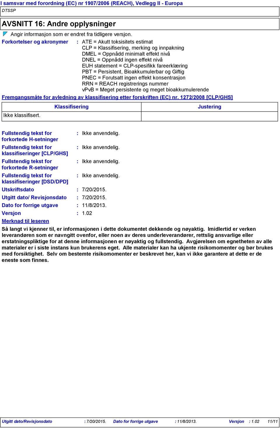 fareerklæring PBT = Persistent, Bioakkumulerbar og Giftig PNEC = Forutsatt ingen effekt konsentrasjon RRN = REACH registrerings nummer vpvb = Meget persistente og meget bioakkumulerende Fremgangsmåte