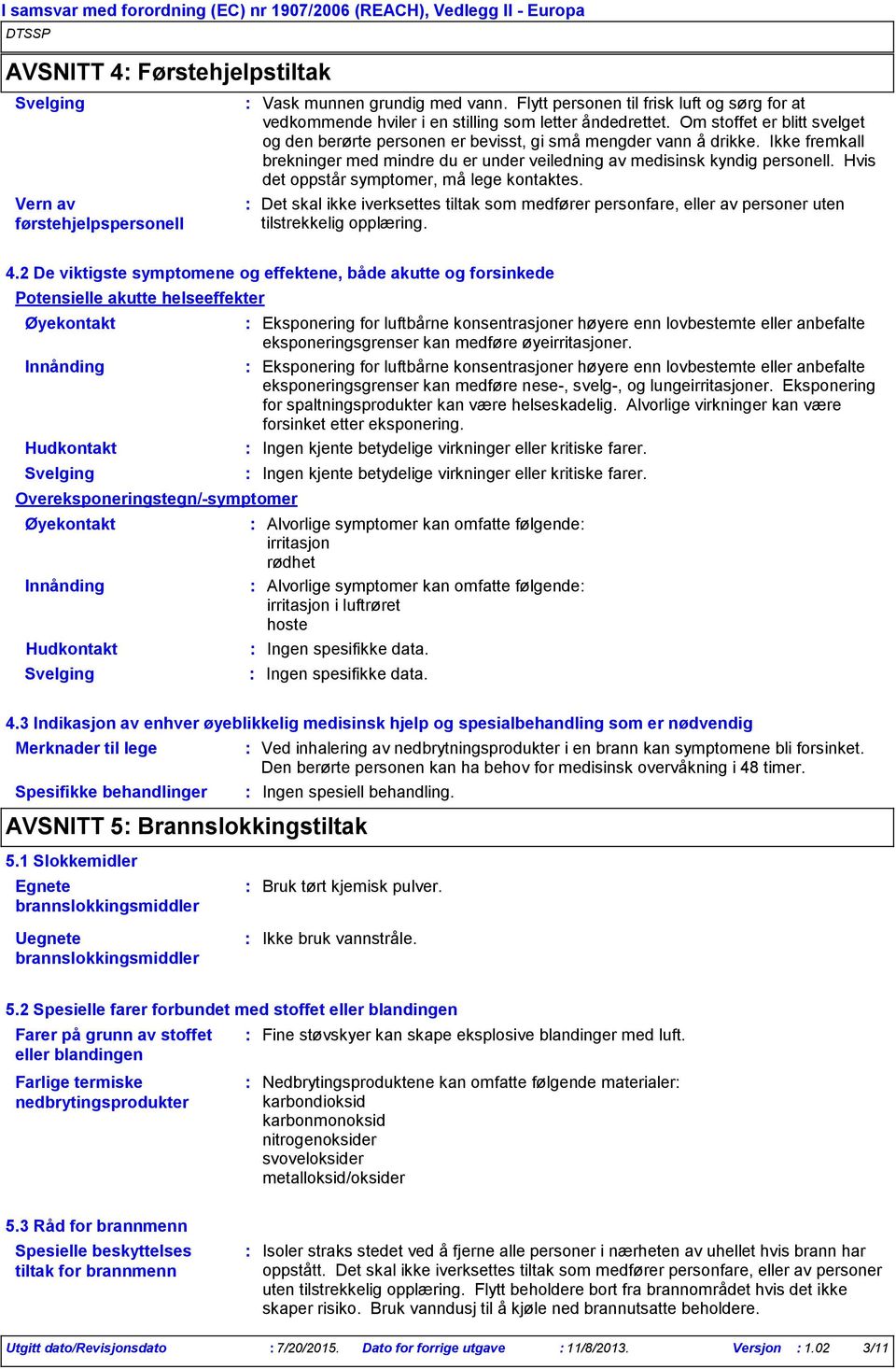 Hvis det oppstår symptomer, må lege kontaktes. Det skal ikke iverksettes tiltak som medfører personfare, eller av personer uten tilstrekkelig opplæring. 4.