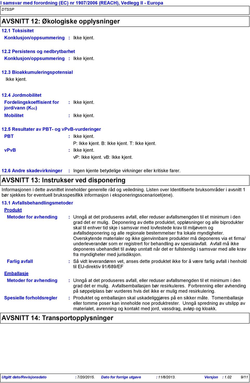 6 Andre skadevirkninger AVSNITT 13 Instrukser ved disponering Informasjonen i dette avsnittet inneholder generelle råd og veiledning.