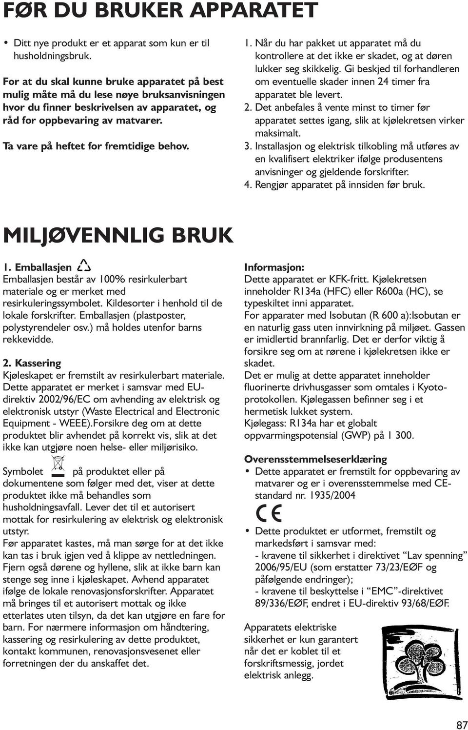 Ta vare på heftet for fremtidige behov. 1. Når du har pakket ut apparatet må du kontrollere at det ikke er skadet, og at døren lukker seg skikkelig.