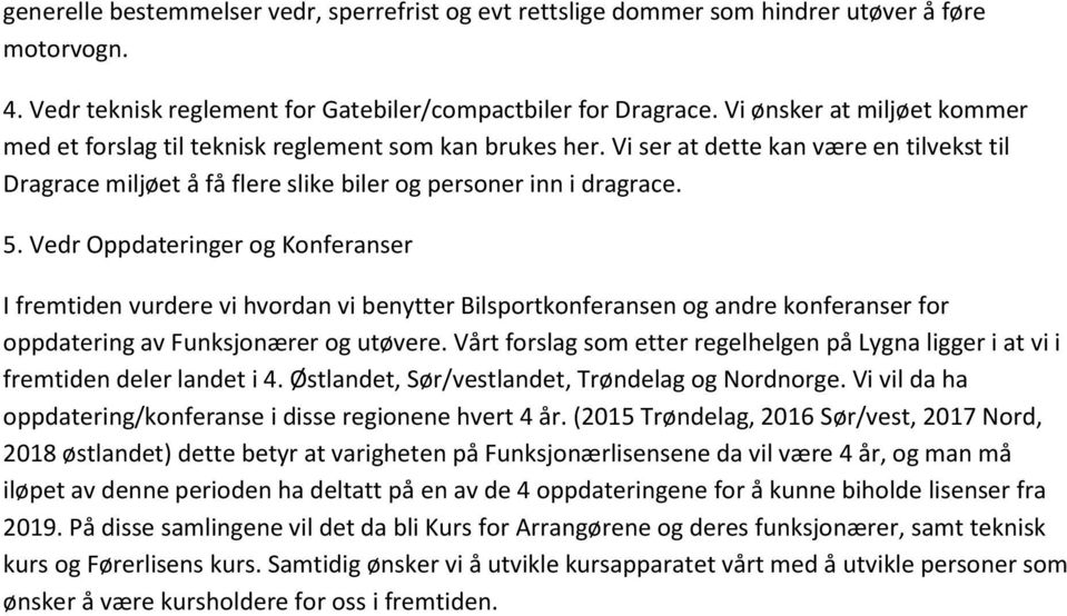 Vedr Oppdateringer og Konferanser I fremtiden vurdere vi hvordan vi benytter Bilsportkonferansen og andre konferanser for oppdatering av Funksjonærer og utøvere.