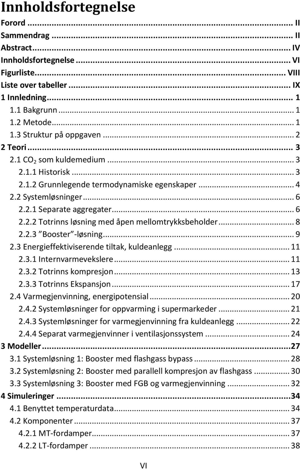 .. 8 2.2.3 Booster -løsning... 9 2.3 Energieffektiviserende tiltak, kuldeanlegg... 11 2.3.1 Internvarmevekslere... 11 2.3.2 Totrinns kompresjon... 13 2.3.3 Totrinns Ekspansjon... 17 2.