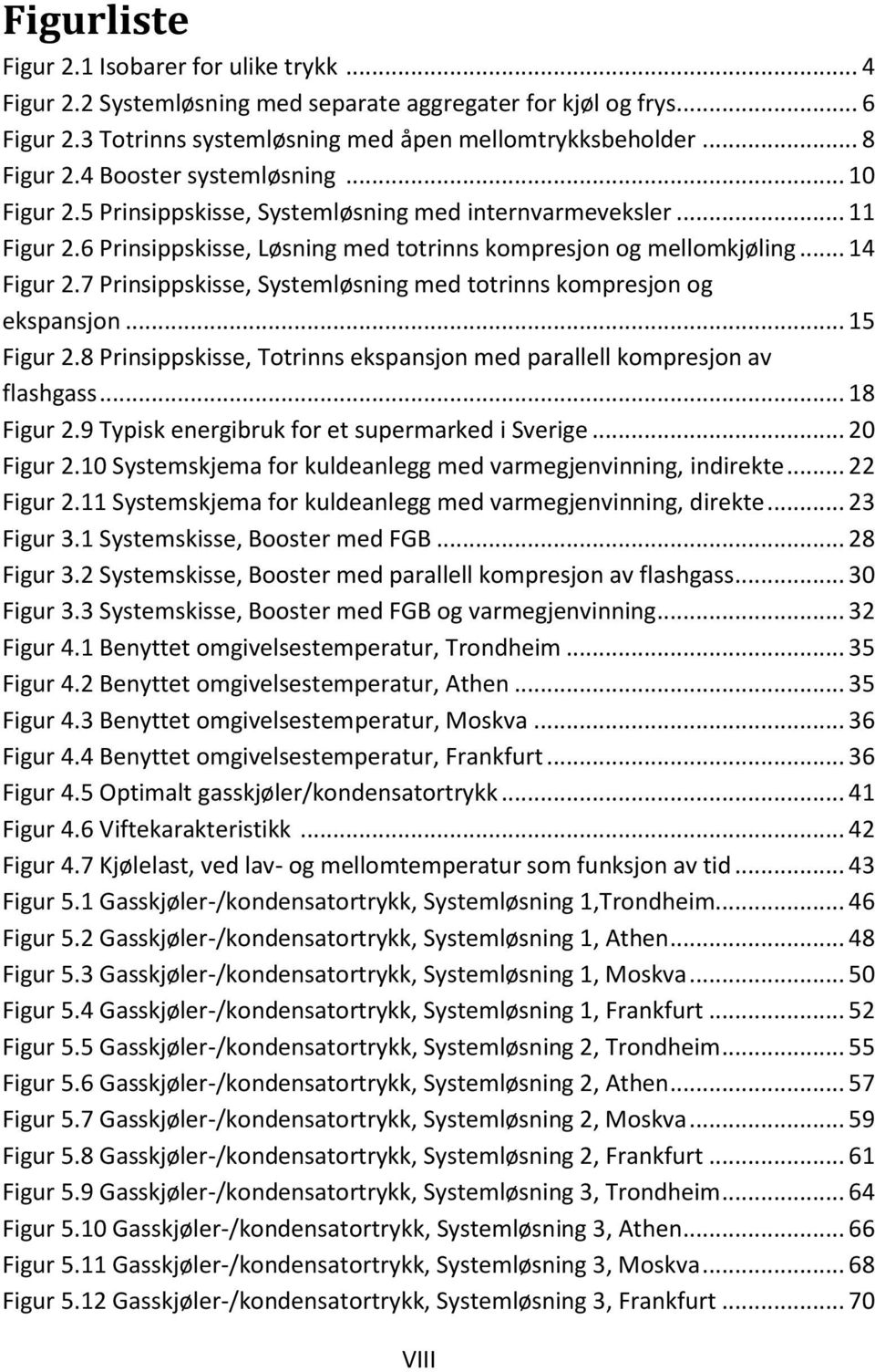 7 Prinsippskisse, Systemløsning med totrinns kompresjon og ekspansjon... 15 Figur 2.8 Prinsippskisse, Totrinns ekspansjon med parallell kompresjon av flashgass... 18 Figur 2.