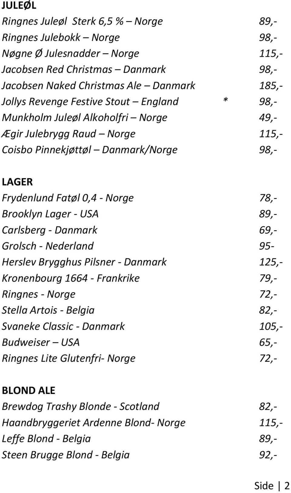 89,- Carlsberg - Danmark 69,- Grolsch - Nederland 95- Herslev Brygghus Pilsner - Danmark 125,- Kronenbourg 1664 - Frankrike 79,- Ringnes - Norge 72,- Stella Artois - Belgia 82,- Svaneke Classic -