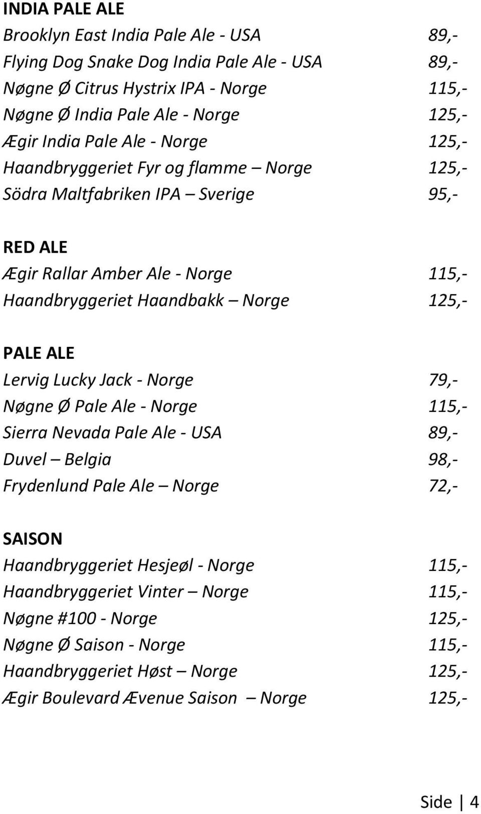 125,- PALE ALE Lervig Lucky Jack - Norge 79,- Nøgne Ø Pale Ale - Norge 115,- Sierra Nevada Pale Ale - USA 89,- Duvel Belgia 98,- Frydenlund Pale Ale Norge 72,- SAISON Haandbryggeriet