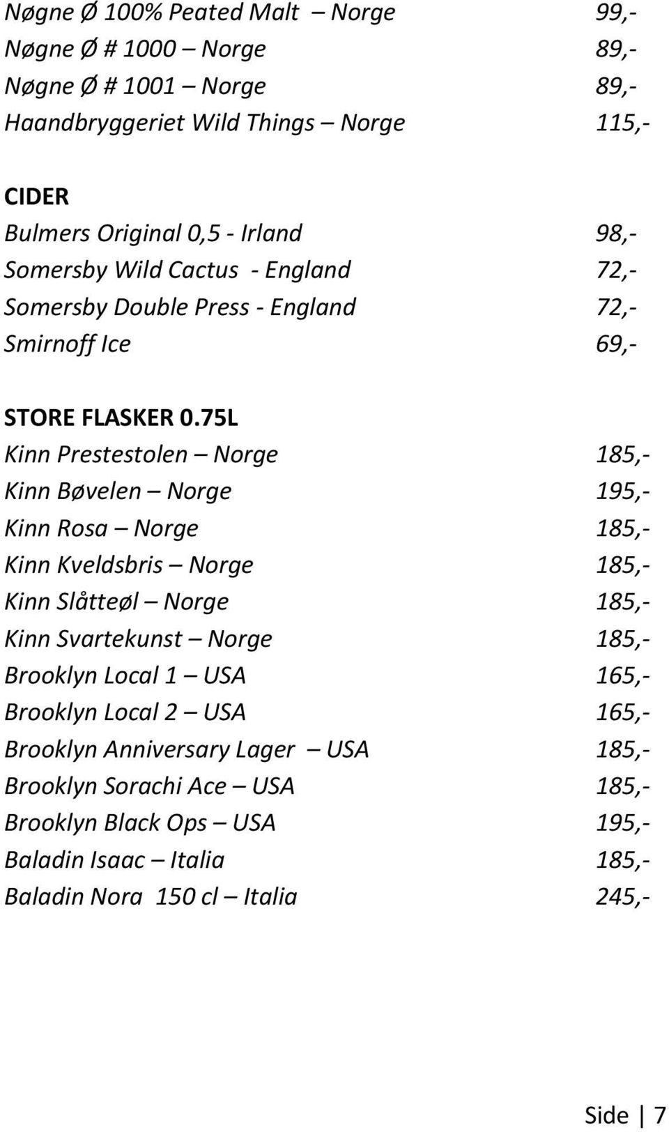 75L Kinn Prestestolen Norge 185,- Kinn Bøvelen Norge 195,- Kinn Rosa Norge 185,- Kinn Kveldsbris Norge 185,- Kinn Slåtteøl Norge 185,- Kinn Svartekunst Norge 185,-