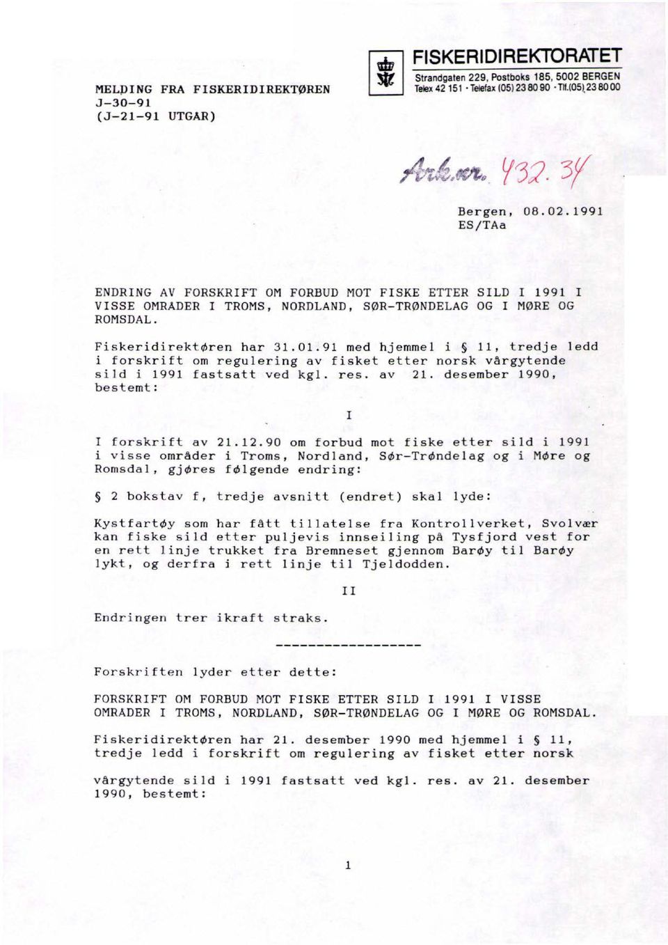 91 me d hjemmel i 11, tredje ledd i forskrift om reguleri n g av f i sket etter norsk vårgyte nde sild i 1991 fastsatt ved kgl. r es. av 21. desember 1990, bestemt : I forskrift av 21. 12.