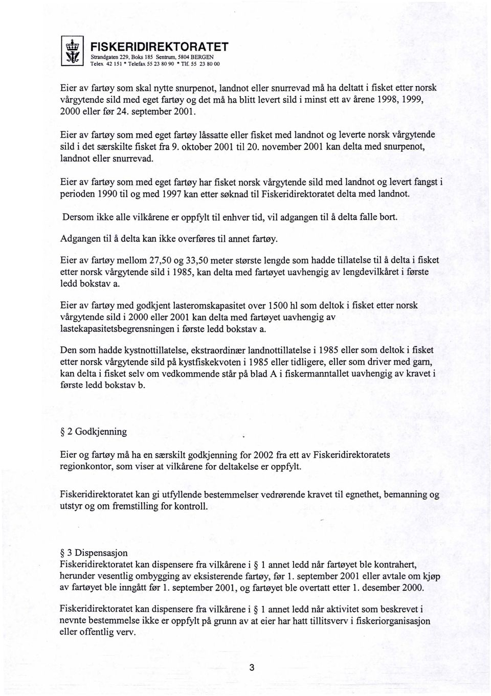 1998, 1999, 2000 eller før 24. september 2001. Eier av fartøy som med eget fartøy låssatte eller fisket med landnot og leverte norsk vårgytende sild i det særskilte fisket fra 9. oktober 2001 til 20.