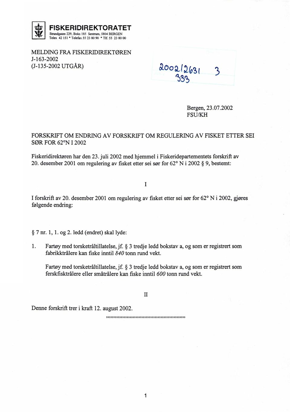 desember 2001 om regulering av fisket etter sei sør for 62 Ni 2002 9, bestemt: I forskrift av 20. desember 2001 om regulering av fisket etter sei sør for 62 Ni 2002, gjøres følgende endring: I 7 nr.