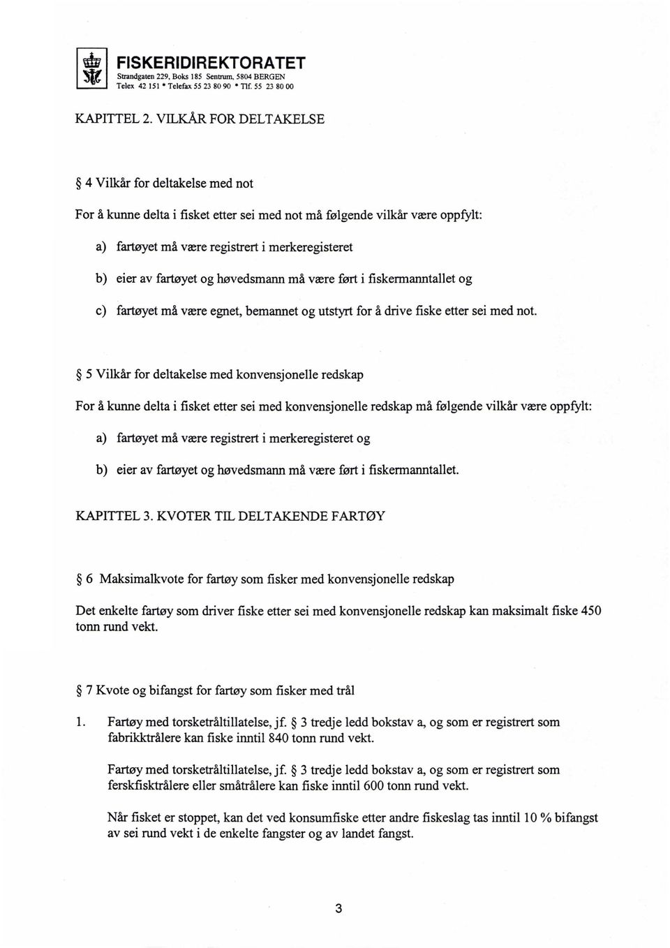 fartøyet og høvedsmann må være ført i fiskermanntallet og c) fartøyet må være egnet, bemannet og utstyrt for å drive fiske etter sei med not.