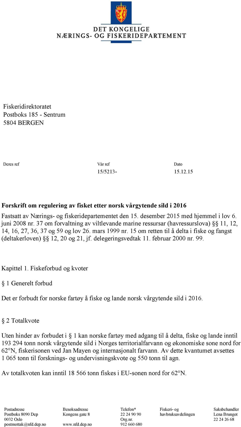 37 om forvaltning av viltlevande marine ressursar (havressurslova) 11, 12, 14, 16, 27, 36, 37 og 59 og lov 26. mars 1999 nr.