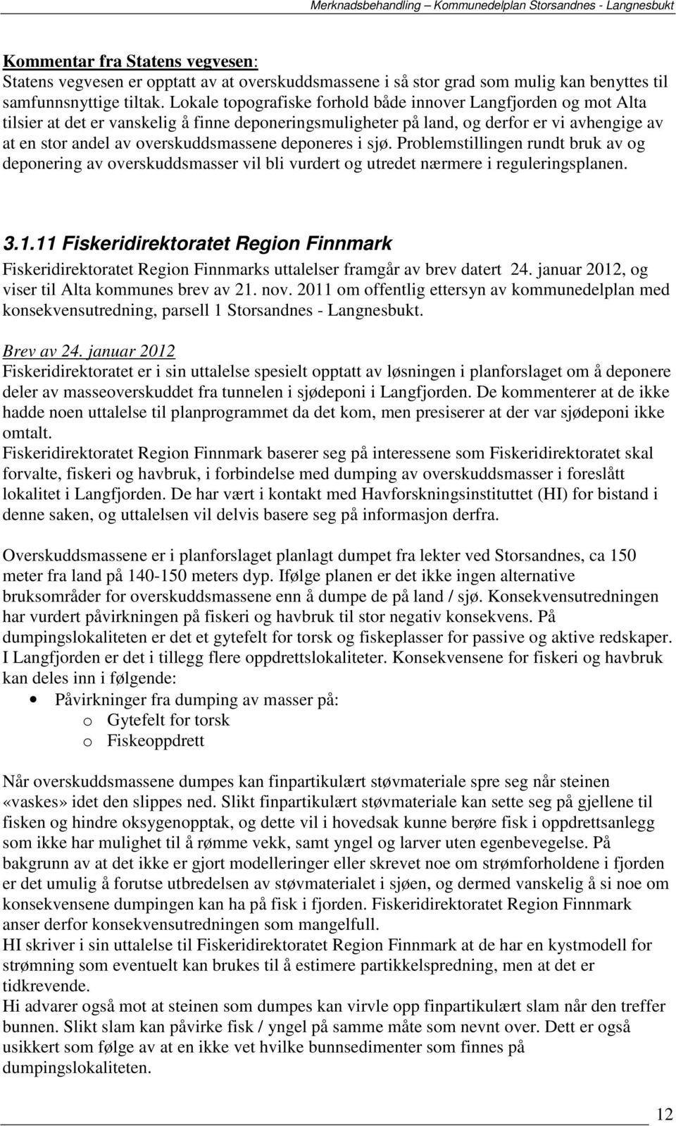 deponeres i sjø. Problemstillingen rundt bruk av og deponering av overskuddsmasser vil bli vurdert og utredet nærmere i reguleringsplanen. 3.1.