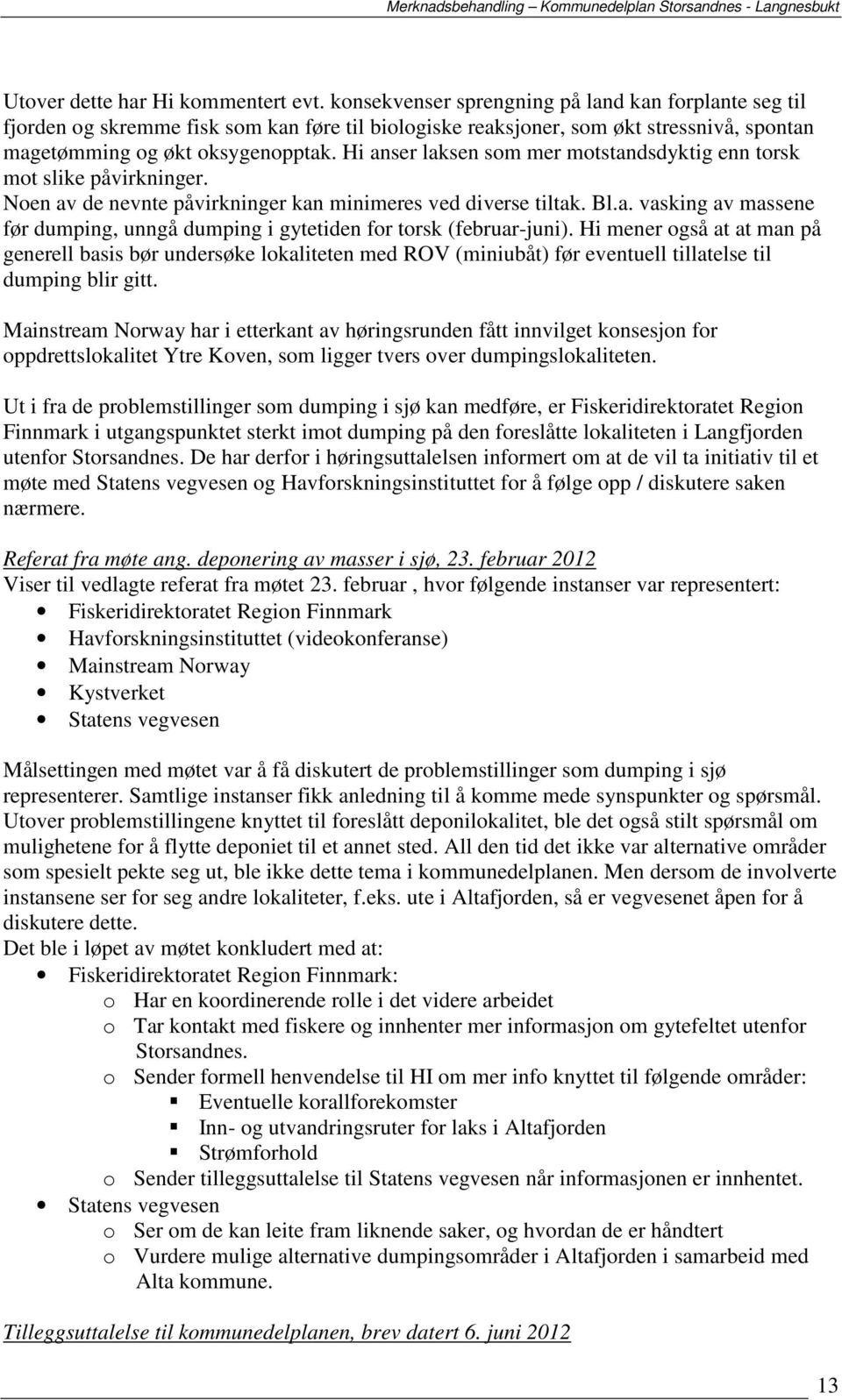 Hi anser laksen som mer motstandsdyktig enn torsk mot slike påvirkninger. Noen av de nevnte påvirkninger kan minimeres ved diverse tiltak. Bl.a. vasking av massene før dumping, unngå dumping i gytetiden for torsk (februar-juni).