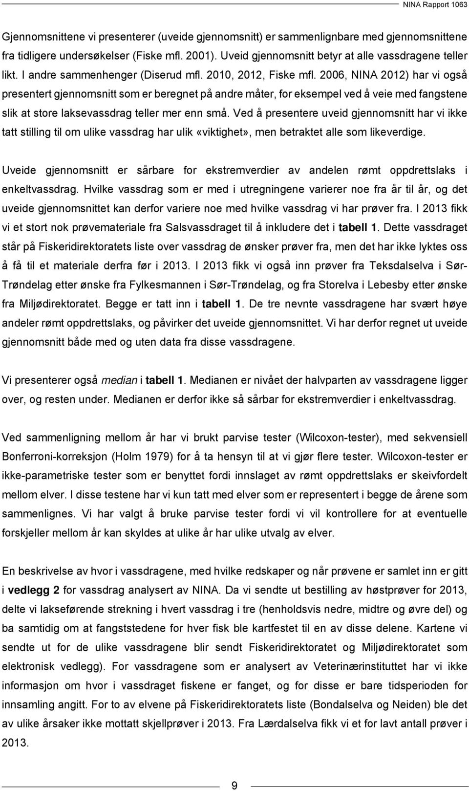 2006, NINA 2012) har vi også presentert gjennomsnitt som er beregnet på andre måter, for eksempel ved å veie med fangstene slik at store laksevassdrag teller mer enn små.