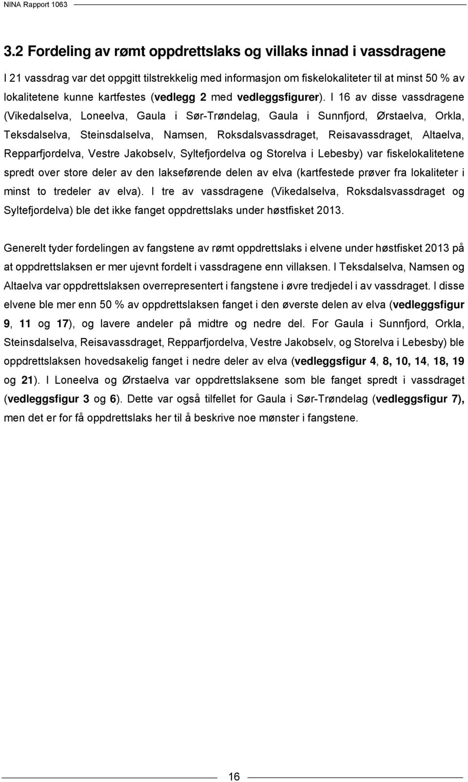 I 16 av disse vassdragene (Vikedalselva, Loneelva, Gaula i Sør-Trøndelag, Gaula i Sunnfjord, Ørstaelva, Orkla, Teksdalselva, Steinsdalselva, Namsen, Roksdalsvassdraget, Reisavassdraget, Altaelva,