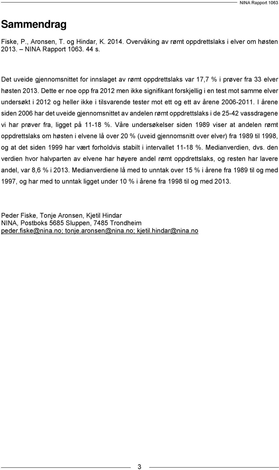 Dette er noe opp fra 2012 men ikke signifikant forskjellig i en test mot samme elver undersøkt i 2012 og heller ikke i tilsvarende tester mot ett og ett av årene 2006-2011.