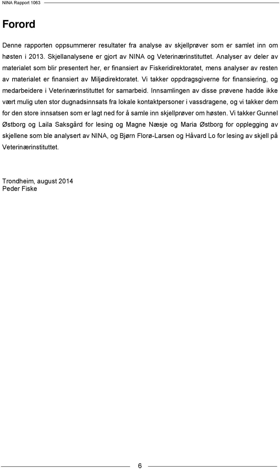 Vi takker oppdragsgiverne for finansiering, og medarbeidere i Veterinærinstituttet for samarbeid.