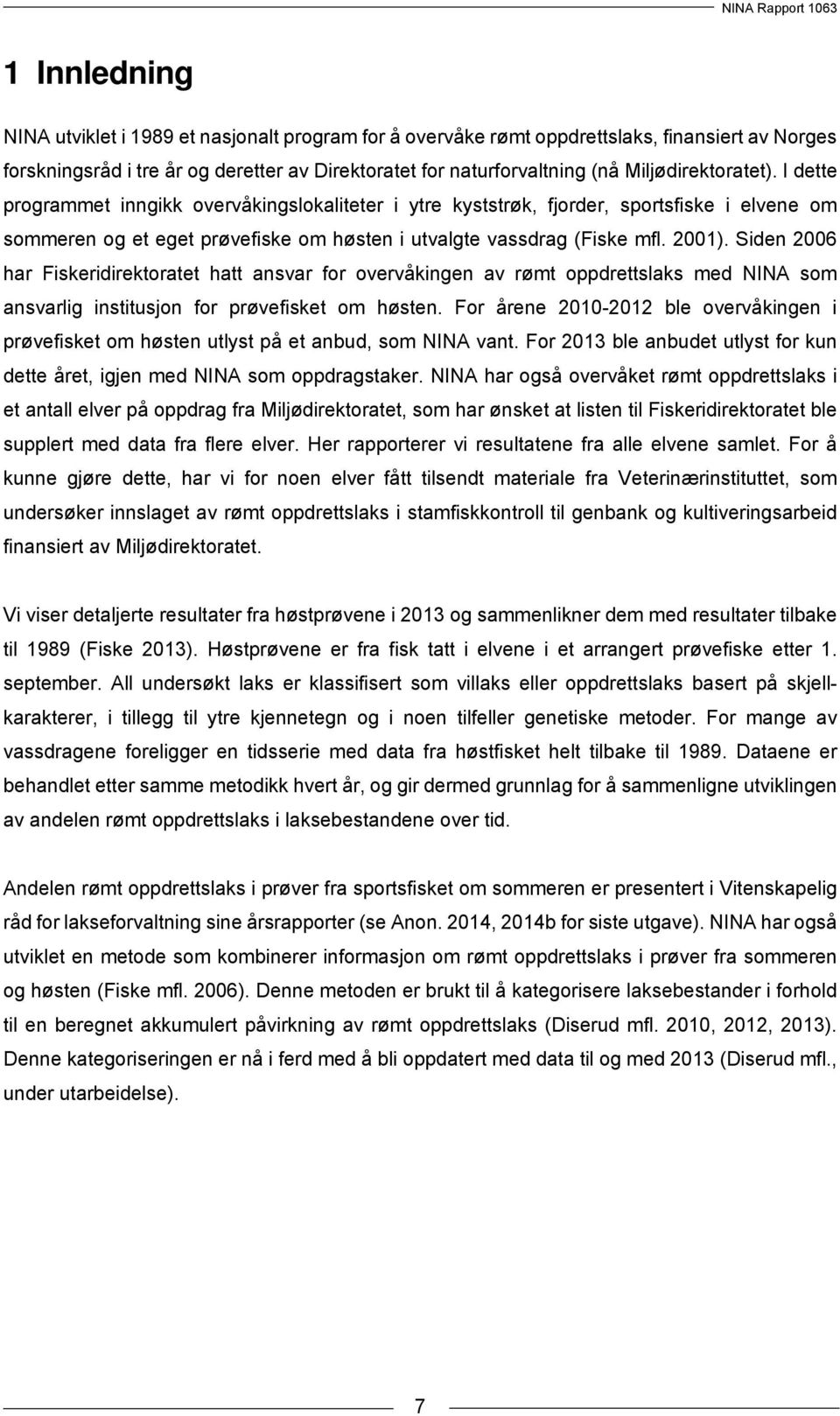 Siden 2006 har Fiskeridirektoratet hatt ansvar for overvåkingen av rømt oppdrettslaks med NINA som ansvarlig institusjon for prøvefisket om høsten.