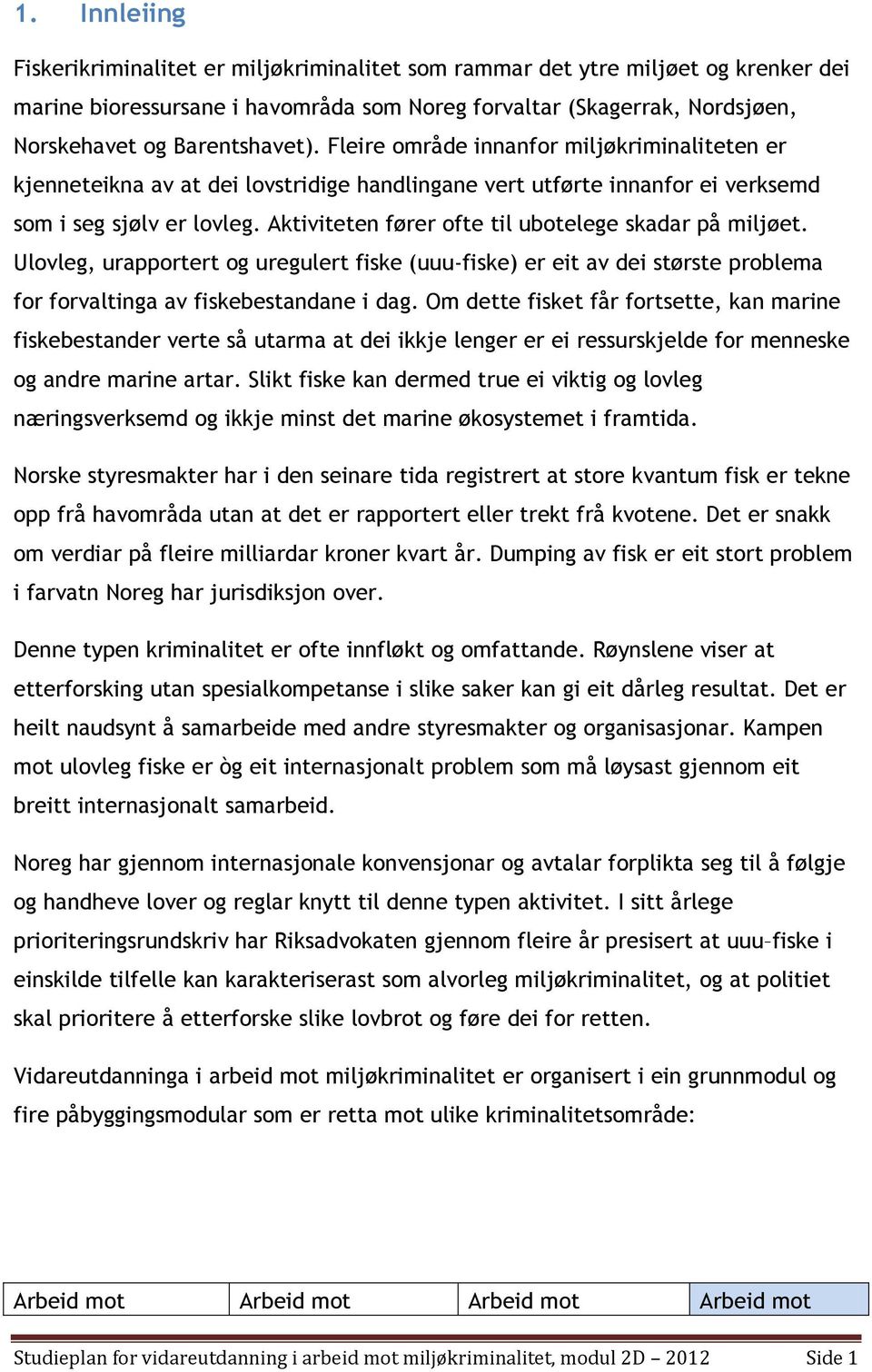 Aktiviteten fører ofte til ubotelege skadar på miljøet. Ulovleg, urapportert og uregulert fiske (uuu-fiske) er eit av dei største problema for forvaltinga av fiskebestandane i dag.