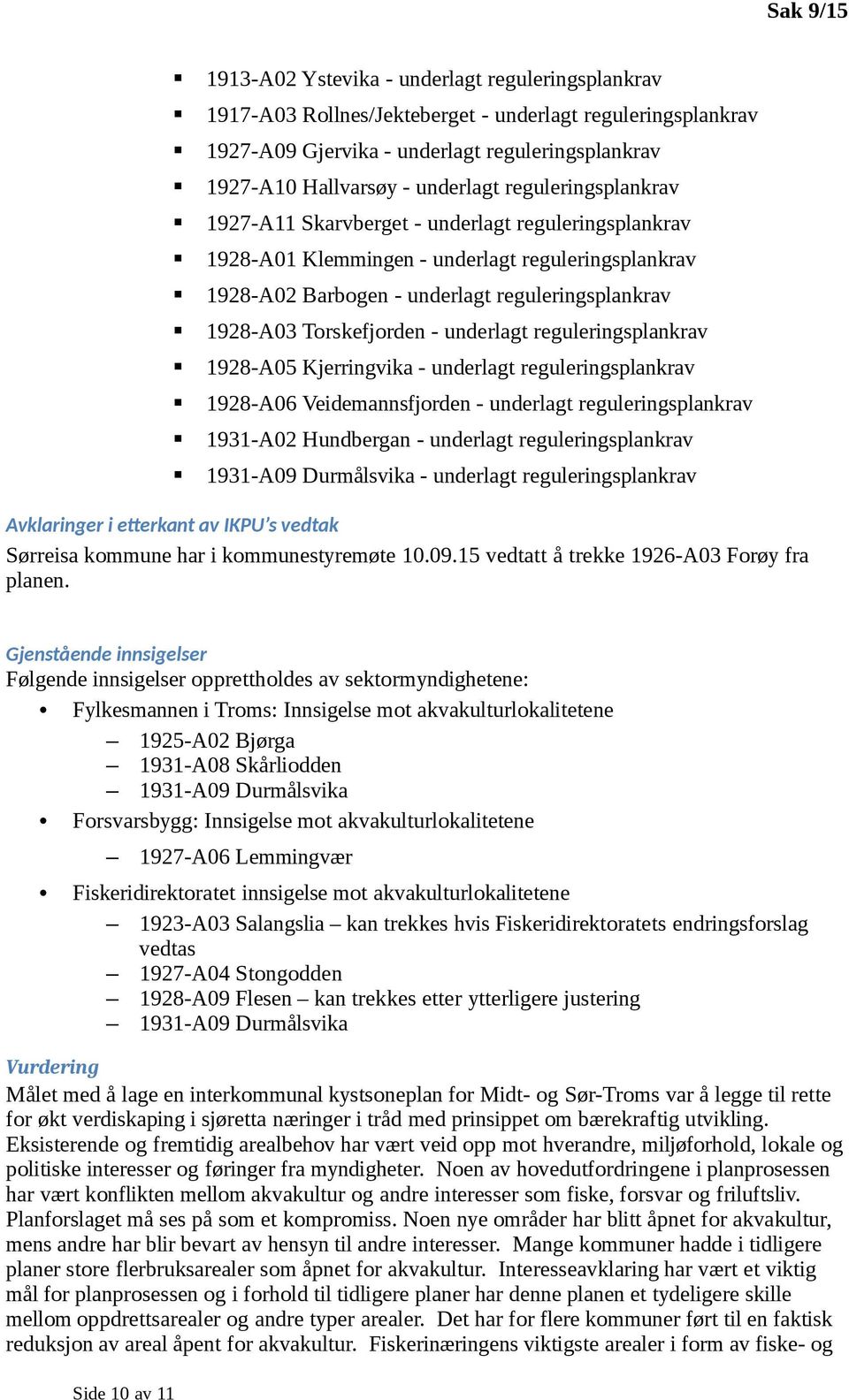 underlagt reguleringsplankrav 1928-A05 Kjerringvika - underlagt reguleringsplankrav 1928-A06 Veidemannsfjrden - underlagt reguleringsplankrav 1931-A02 Hundbergan - underlagt reguleringsplankrav