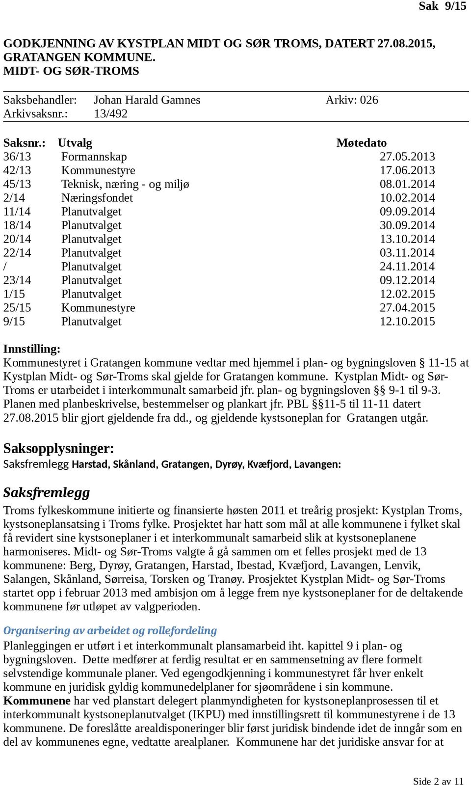 09.2014 20/14 Planutvalget 13.10.2014 22/14 Planutvalget 03.11.2014 / Planutvalget 24.11.2014 23/14 Planutvalget 09.12.2014 1/15 Planutvalget 12.02.2015 25/15 Kmmunestyre 27.04.