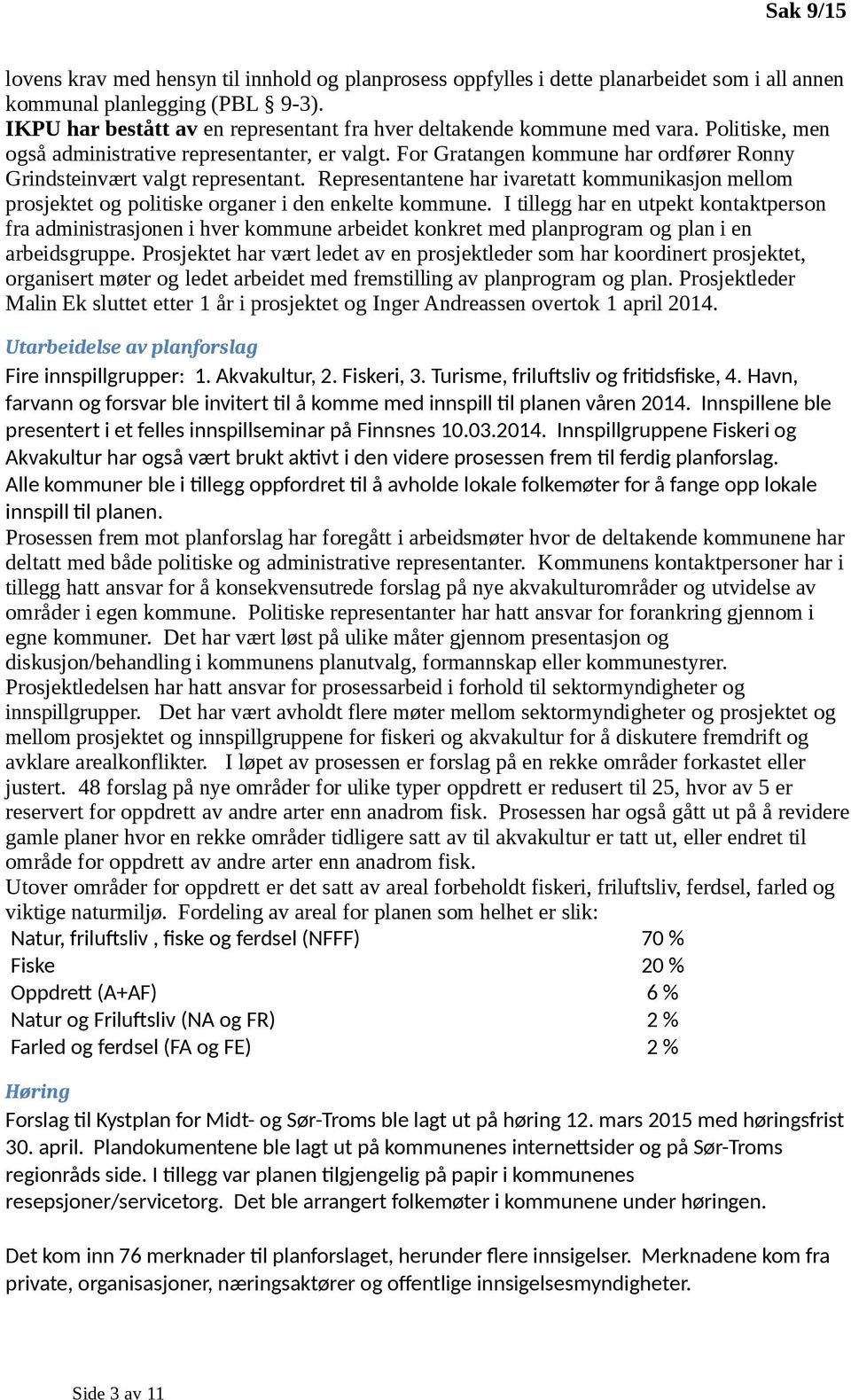 Representantene har ivaretatt kmmunikasjn mellm prsjektet g plitiske rganer i den enkelte kmmune.