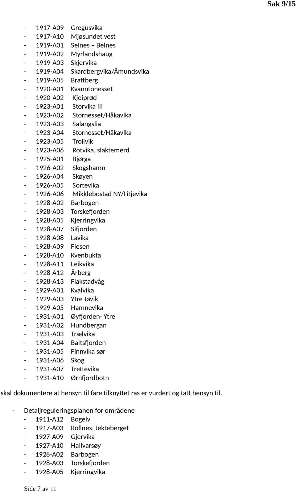 1926-A02 Skgshamn - 1926-A04 Skøyen - 1926-A05 Srtevika - 1926-A06 Mikklebstad NY/Litjevika - 1928-A02 Barbgen - 1928-A03 Trskefjrden - 1928-A05 Kjerringvika - 1928-A07 Sifjrden - 1928-A08 Lavika -