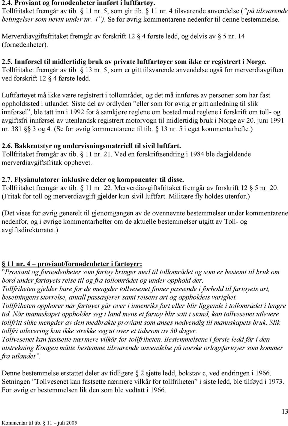 nr. 14 (fornødenheter). 2.5. Innførsel til midlertidig bruk av private luftfartøyer som ikke er registrert i Norge. Tollfritaket fremgår av tib. 13 nr.