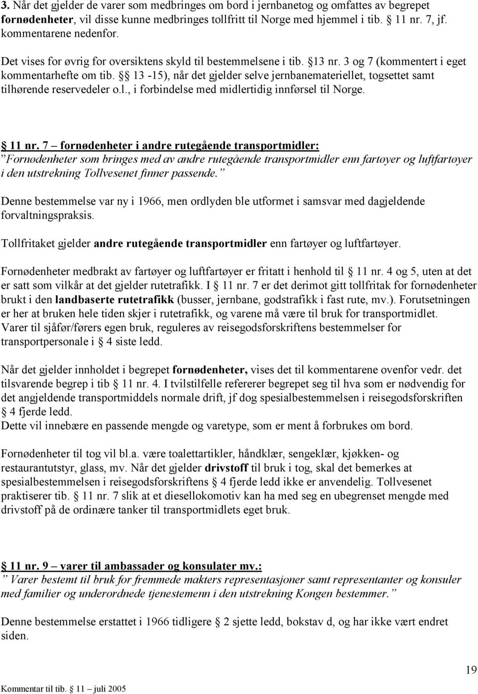 13-15), når det gjelder selve jernbanemateriellet, togsettet samt tilhørende reservedeler o.l., i forbindelse med midlertidig innførsel til Norge. 11 nr.