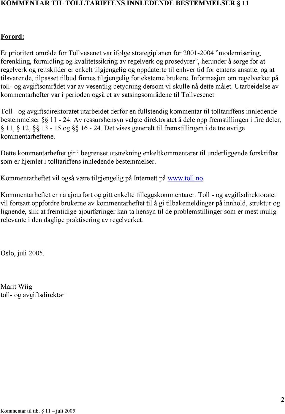 tilgjengelig for eksterne brukere. Informasjon om regelverket på toll- og avgiftsområdet var av vesentlig betydning dersom vi skulle nå dette målet.