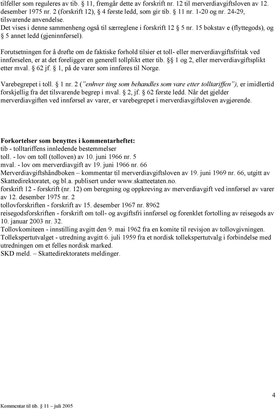 Forutsetningen for å drøfte om de faktiske forhold tilsier et toll- eller merverdiavgiftsfritak ved innførselen, er at det foreligger en generell tollplikt etter tib.