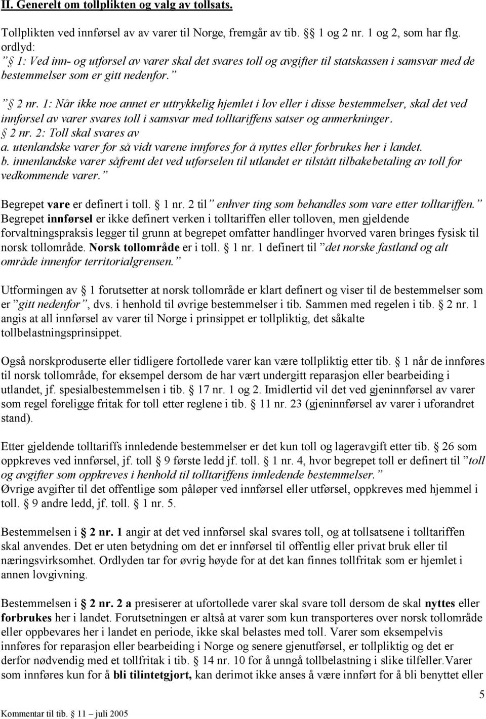 1: Når ikke noe annet er uttrykkelig hjemlet i lov eller i disse bestemmelser, skal det ved innførsel av varer svares toll i samsvar med tolltariffens satser og anmerkninger 2 nr.