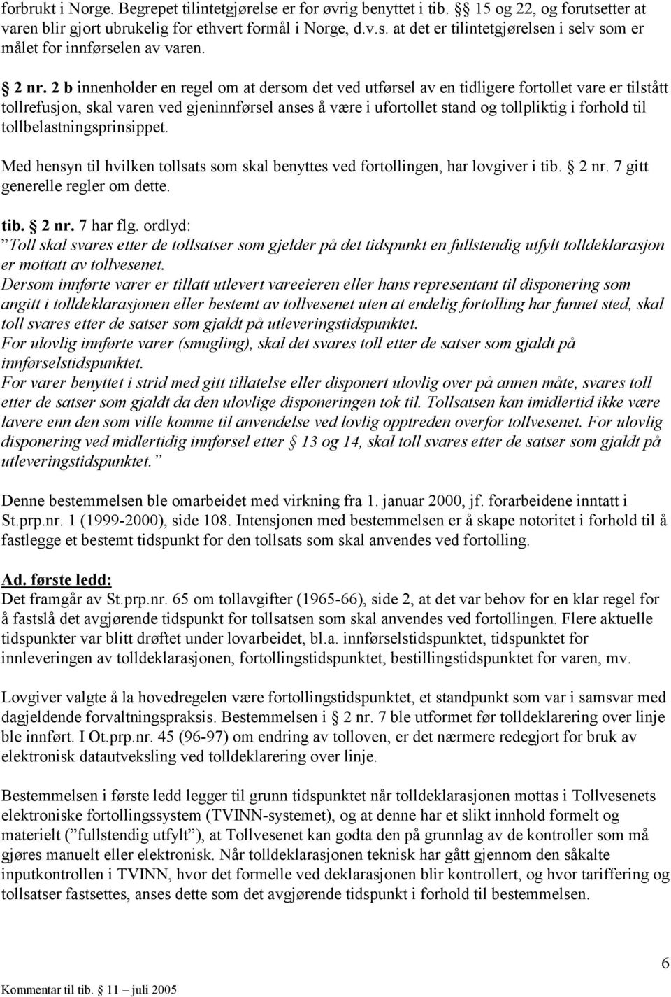 forhold til tollbelastningsprinsippet. Med hensyn til hvilken tollsats som skal benyttes ved fortollingen, har lovgiver i tib. 2 nr. 7 gitt generelle regler om dette. tib. 2 nr. 7 har flg.