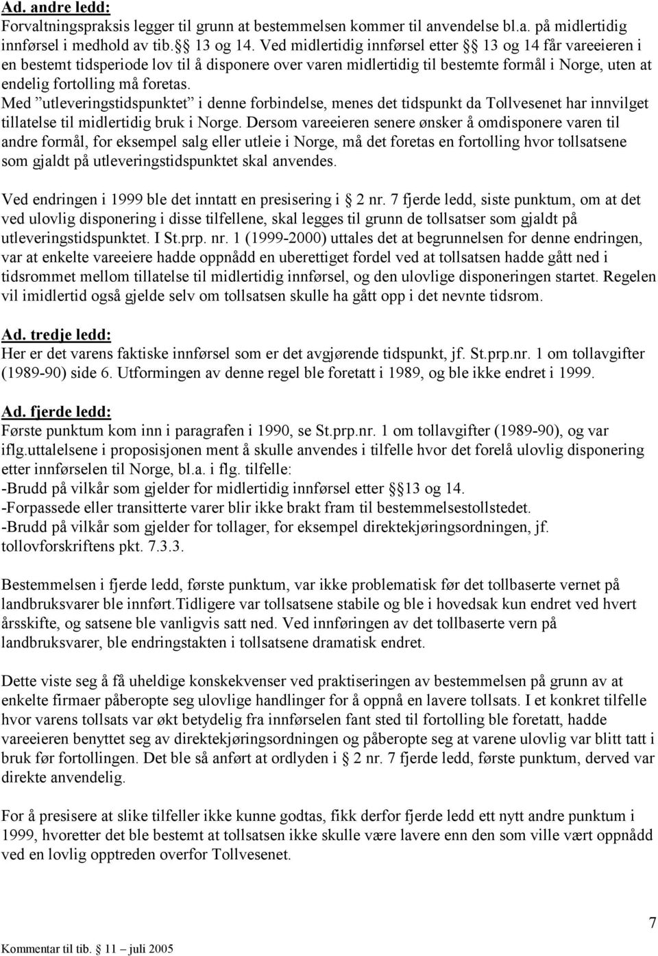 Med utleveringstidspunktet i denne forbindelse, menes det tidspunkt da Tollvesenet har innvilget tillatelse til midlertidig bruk i Norge.