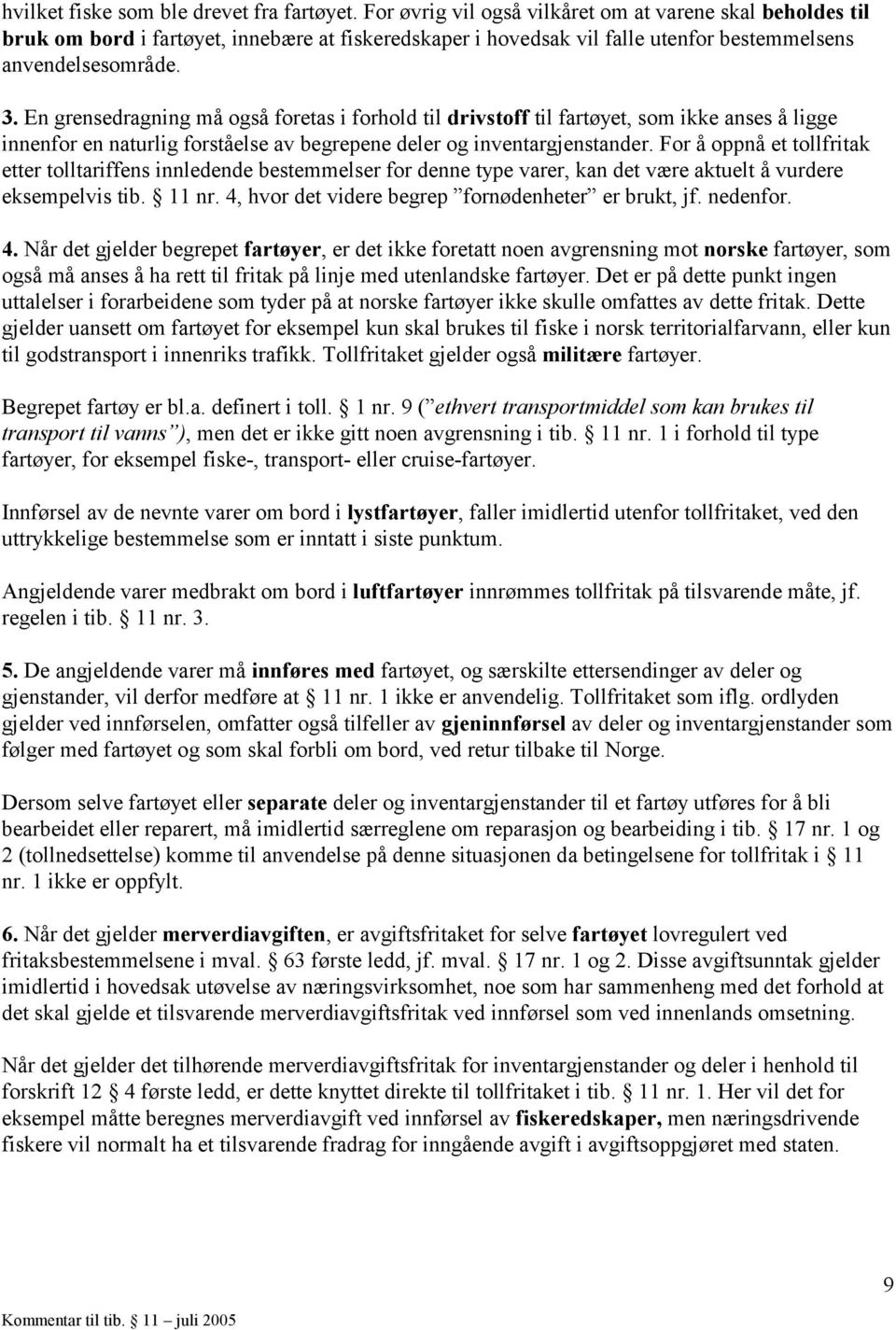 En grensedragning må også foretas i forhold til drivstoff til fartøyet, som ikke anses å ligge innenfor en naturlig forståelse av begrepene deler og inventargjenstander.