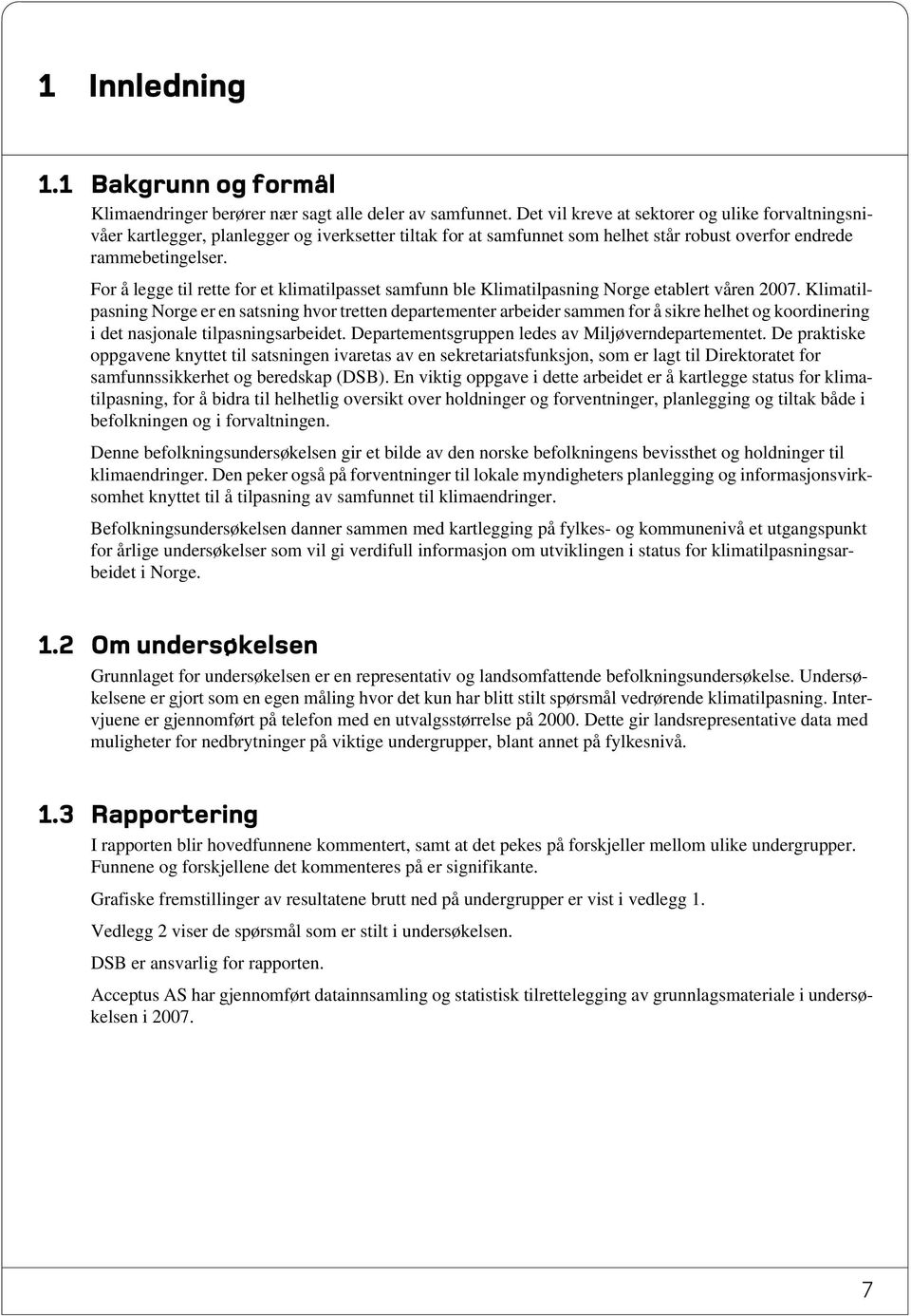 For å legge til rette for et klimatilpasset samfunn ble Klimatilpasning Norge etablert våren 2007.