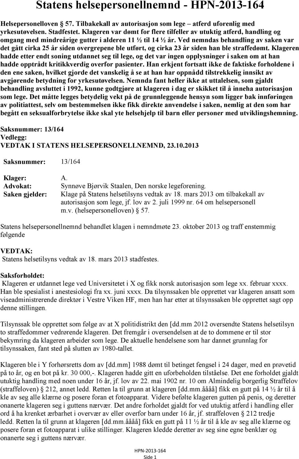 Ved nemndas behandling av saken var det gått cirka 25 år siden overgrepene ble utført, og cirka 23 år siden han ble straffedømt.