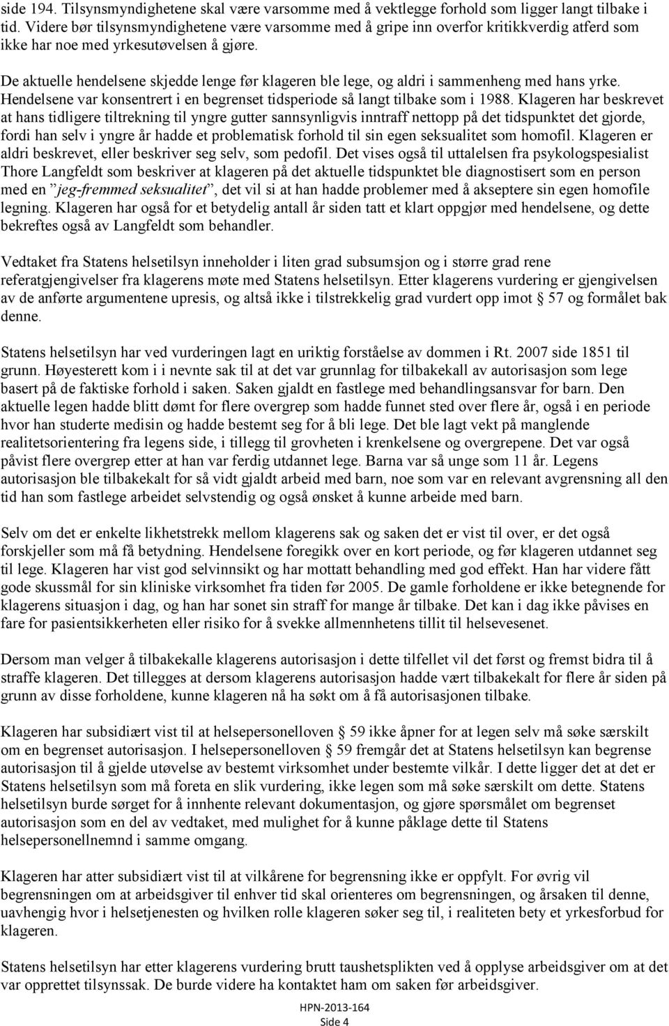 De aktuelle hendelsene skjedde lenge før klageren ble lege, og aldri i sammenheng med hans yrke. Hendelsene var konsentrert i en begrenset tidsperiode så langt tilbake som i 1988.