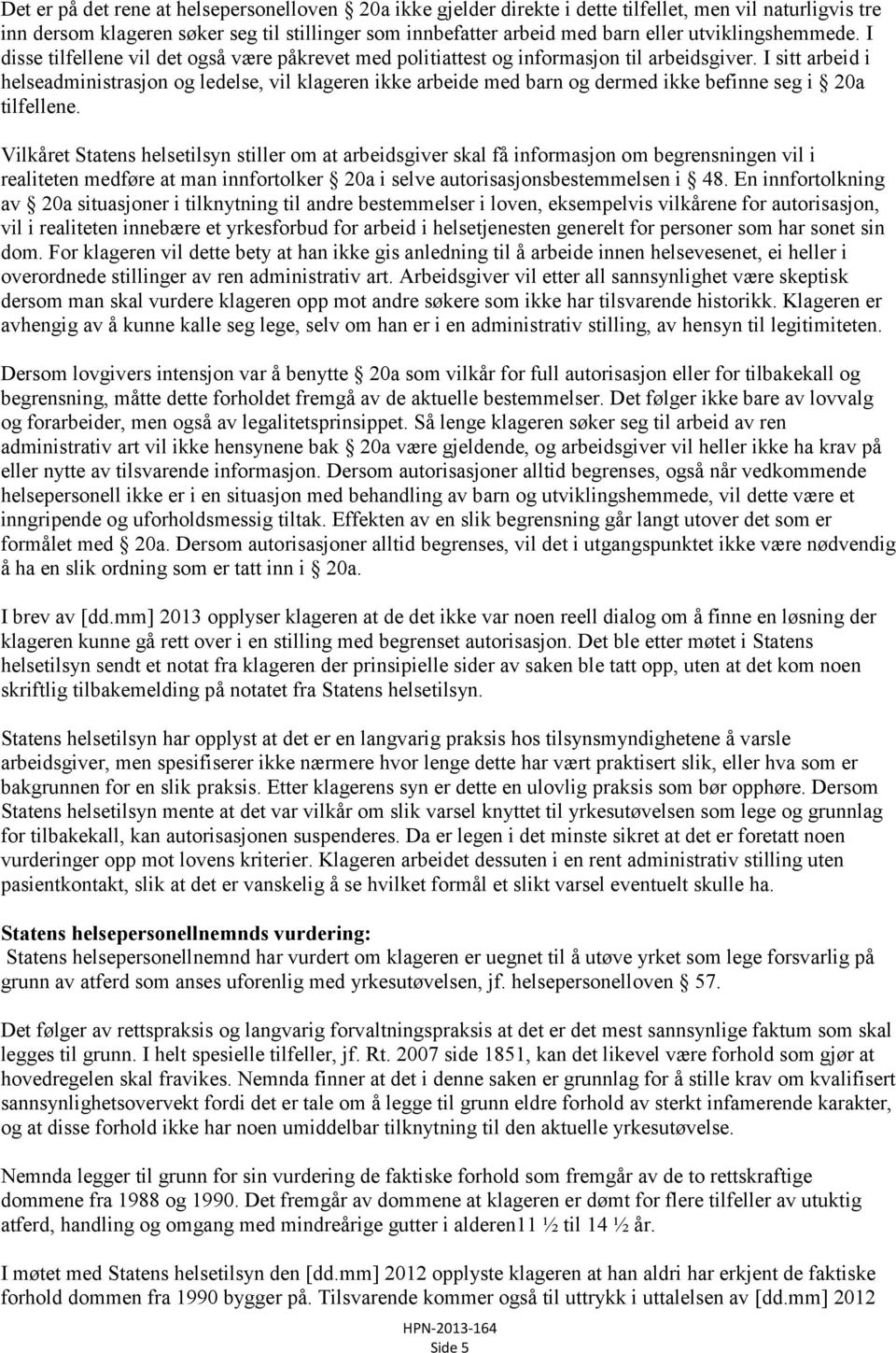 I sitt arbeid i helseadministrasjon og ledelse, vil klageren ikke arbeide med barn og dermed ikke befinne seg i 20a tilfellene.