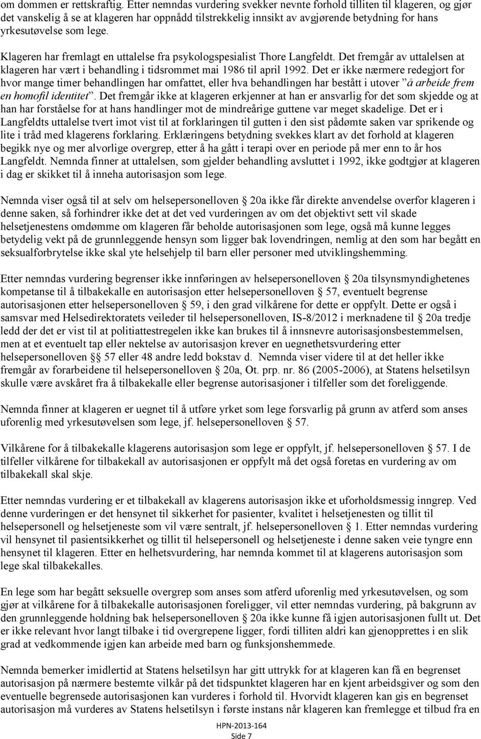 Klageren har fremlagt en uttalelse fra psykologspesialist Thore Langfeldt. Det fremgår av uttalelsen at klageren har vært i behandling i tidsrommet mai 1986 til april 1992.