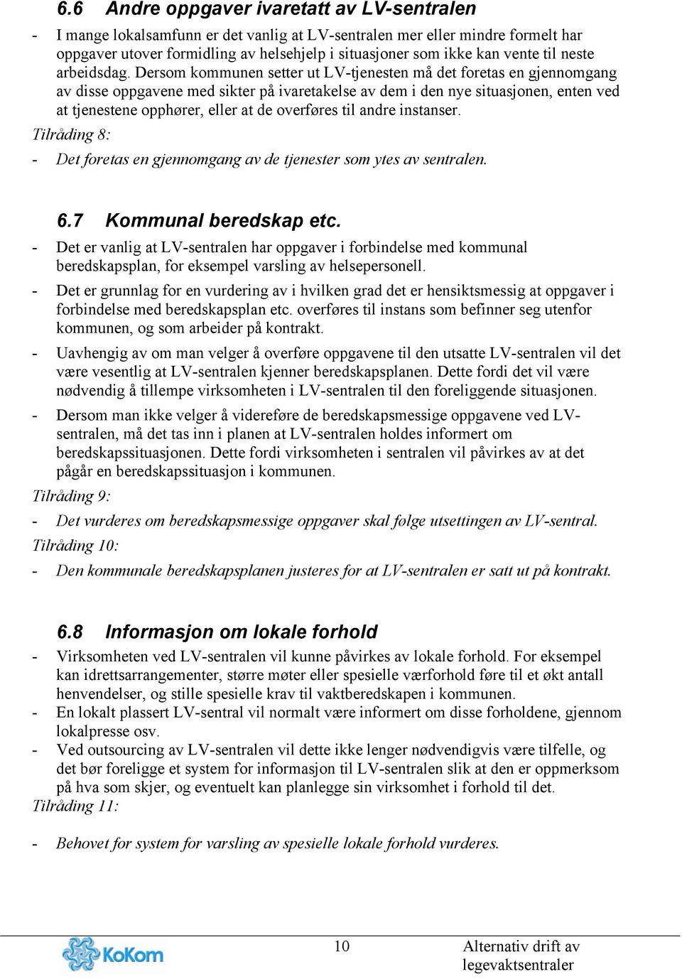 Dersom kommunen setter ut LV-tjenesten må det foretas en gjennomgang av disse oppgavene med sikter på ivaretakelse av dem i den nye situasjonen, enten ved at tjenestene opphører, eller at de