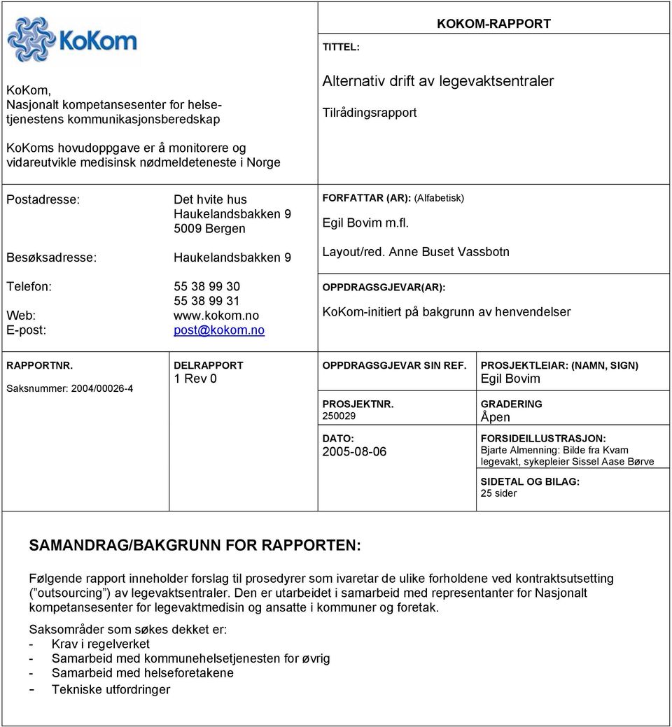 no FORFATTAR (AR): (Alfabetisk) Egil Bovim m.fl. Layout/red. Anne Buset Vassbotn OPPDRAGSGJEVAR(AR): KoKom-initiert på bakgrunn av henvendelser RAPPORTNR.