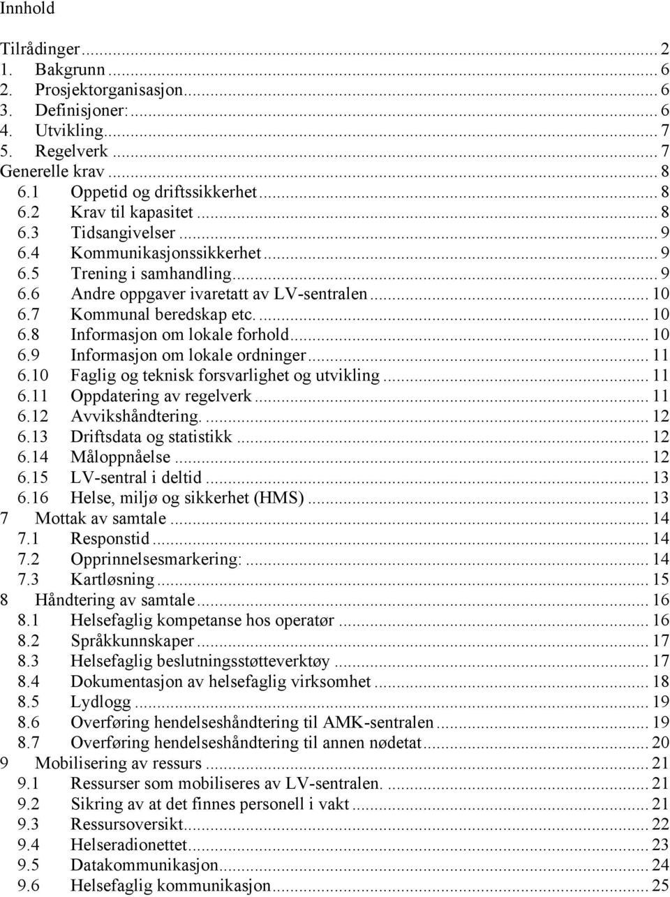 .. 10 6.9 Informasjon om lokale ordninger... 11 6.10 Faglig og teknisk forsvarlighet og utvikling... 11 6.11 Oppdatering av regelverk... 11 6.12 Avvikshåndtering.... 12 6.13 Driftsdata og statistikk.