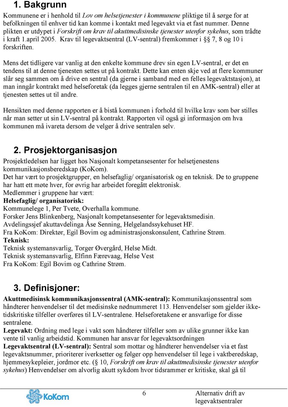 Krav til legevaktsentral (LV-sentral) fremkommer i 7, 8 og 10 i forskriften.