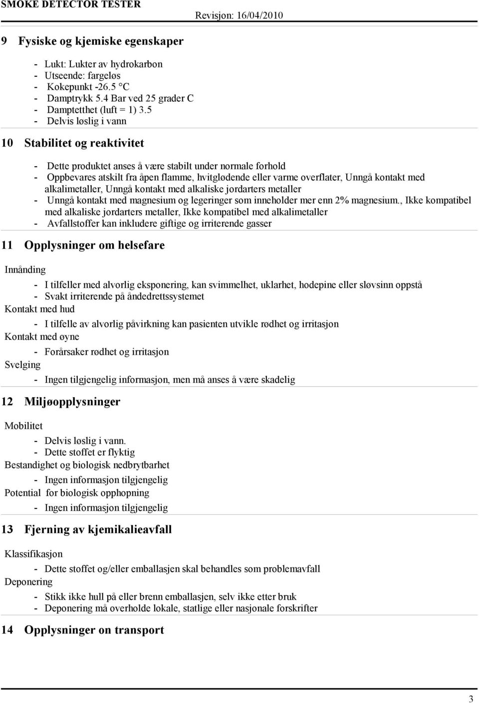 kontakt med alkalimetaller, Unngå kontakt med alkaliske jordarters metaller - Unngå kontakt med magnesium og legeringer som inneholder mer enn 2% magnesium.