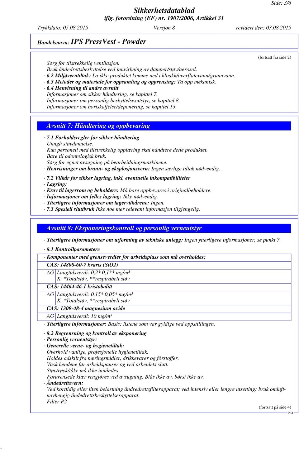 Informasjoner om bortskaffelse/deponering, se kapittel 13. (fortsatt fra side 2) Avsnitt 7: Håndtering og oppbevaring 7.1 Forholdsregler for sikker håndtering Unngå støvdannelse.